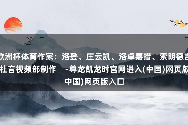 欧洲杯体育作家：洛登、庄云凯、洛卓嘉措、索朗德吉新华社音视频部制作    -尊龙凯龙时官网进入(中国)网页版入口